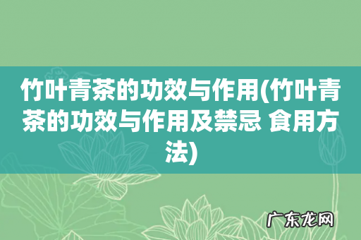 竹叶青茶的功效与作用及禁忌 食用方法 竹叶青茶的功效与作用