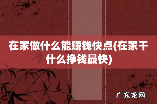 在家干什么挣钱最快 在家做什么能赚钱快点