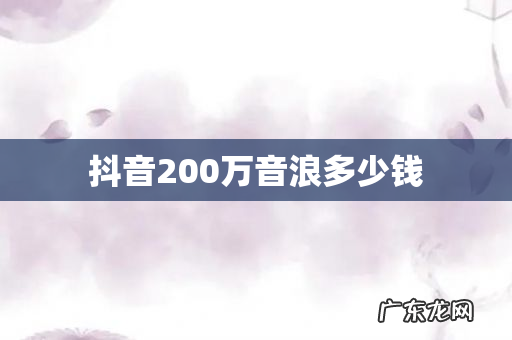 抖音200万音浪多少钱