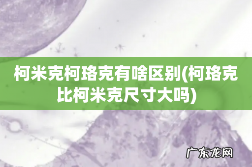 柯珞克比柯米克尺寸大吗 柯米克柯珞克有啥区别