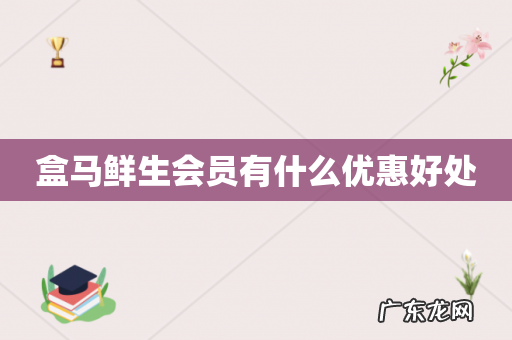 盒马鲜生会员有什么优惠好处