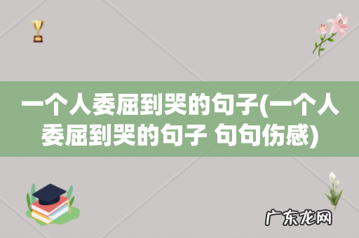 一个人委屈到哭的句子 句句伤感 一个人委屈到哭的句子