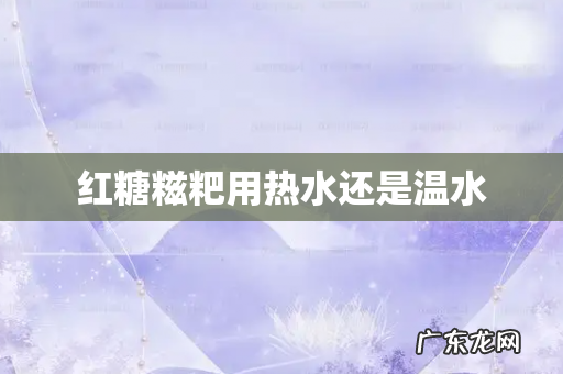 红糖糍粑用热水还是温水