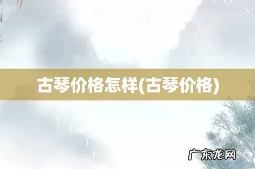古琴价格 古琴价格怎样