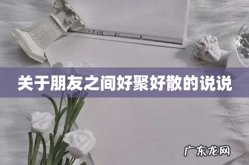 关于朋友之间好聚好散的说说