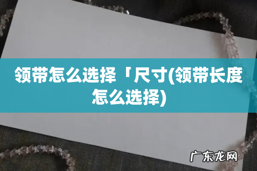 领带长度怎么选择 领带怎么选择「尺寸