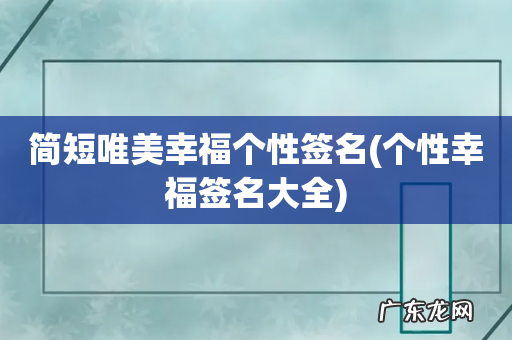 个性幸福签名大全 简短唯美幸福个性签名
