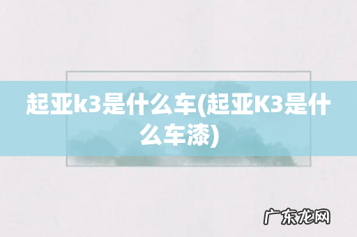 起亚K3是什么车漆 起亚k3是什么车