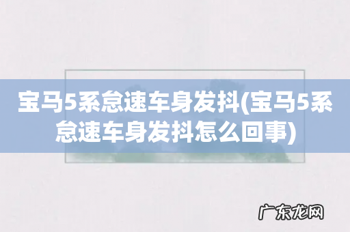 宝马5系怠速车身发抖怎么回事 宝马5系怠速车身发抖