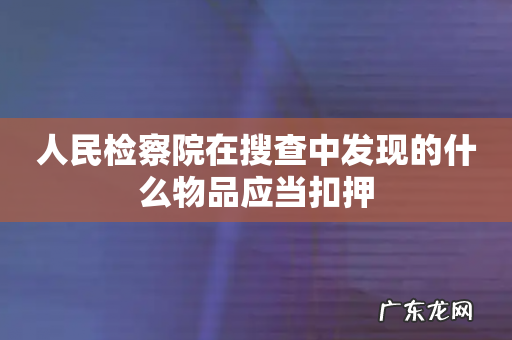 人民检察院在搜查中发现的什么物品应当扣押