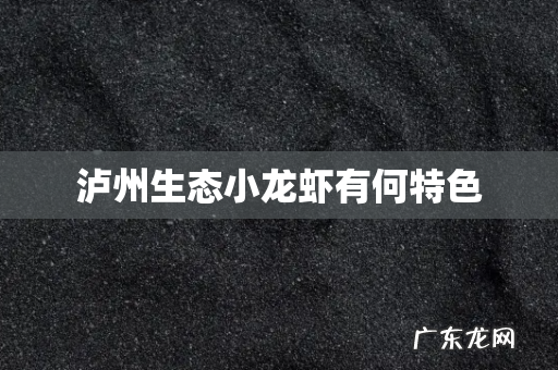 泸州生态小龙虾有何特色