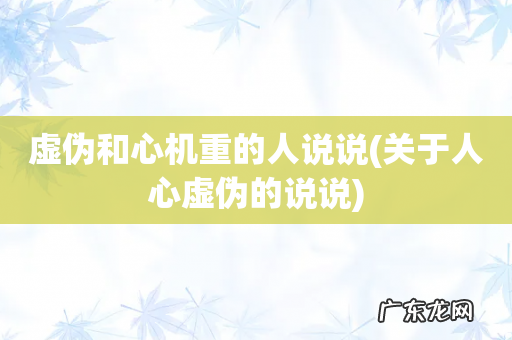 关于人心虚伪的说说 虚伪和心机重的人说说