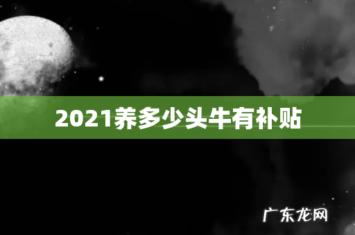 2021养多少头牛有补贴