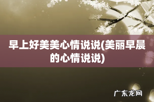 美丽早晨的心情说说 早上好美美心情说说