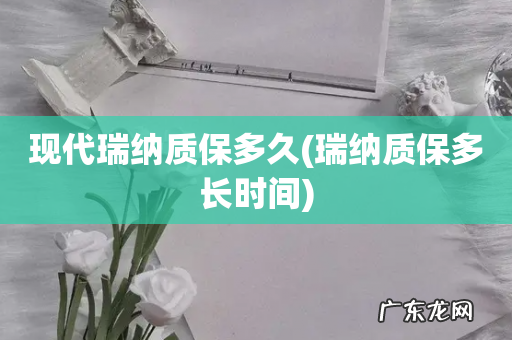 瑞纳质保多长时间 现代瑞纳质保多久