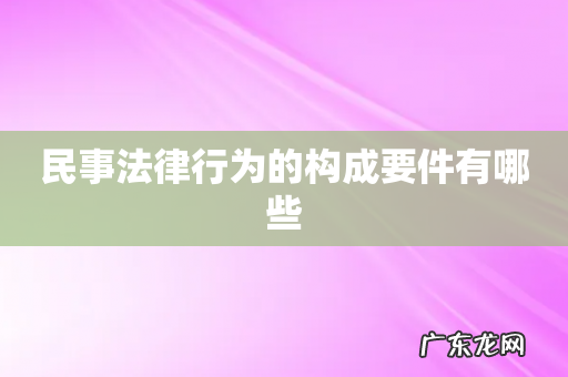 民事法律行为的构成要件有哪些