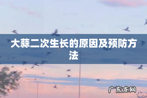 大蒜二次生长的原因及预防方法