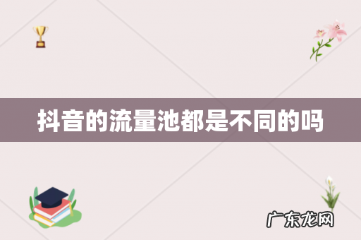 抖音的流量池都是不同的吗