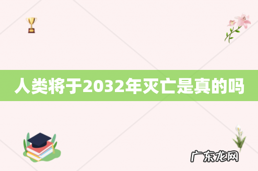 人类将于2032年灭亡是真的吗