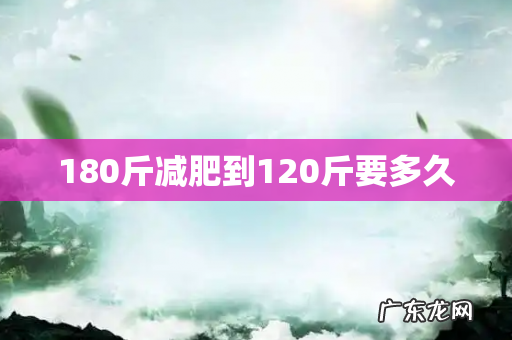 180斤减肥到120斤要多久