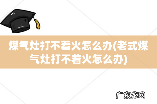 老式煤气灶打不着火怎么办 煤气灶打不着火怎么办