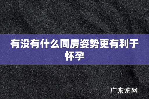 有没有什么同房姿势更有利于怀孕
