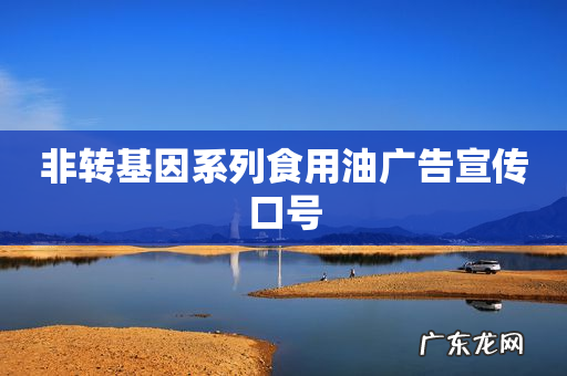 非转基因系列食用油广告宣传口号