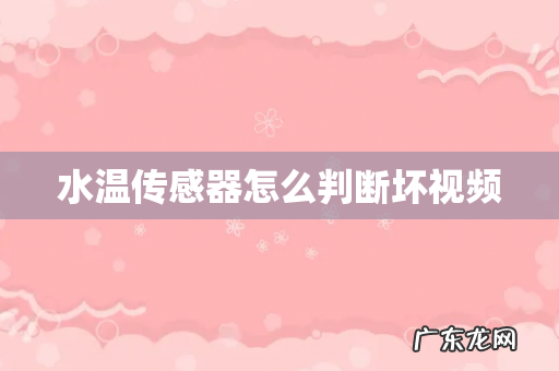水温传感器怎么判断坏视频