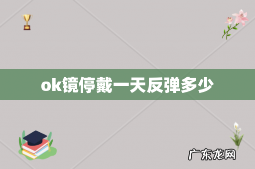 ok镜停戴一天反弹多少