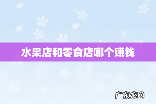 水果店和零食店哪个赚钱