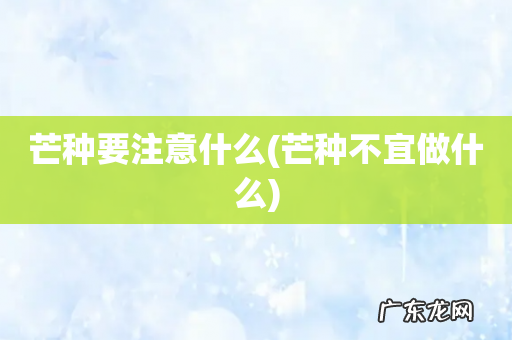 芒种不宜做什么 芒种要注意什么