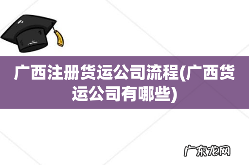 广西货运公司有哪些 广西注册货运公司流程