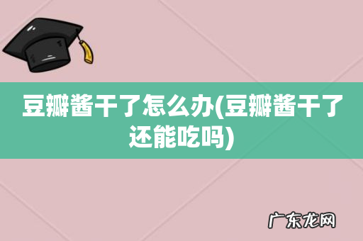 豆瓣酱干了还能吃吗 豆瓣酱干了怎么办