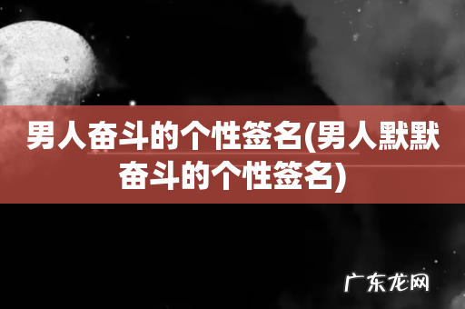 男人默默奋斗的个性签名 男人奋斗的个性签名