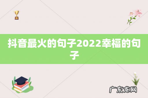 抖音最火的句子2022幸福的句子