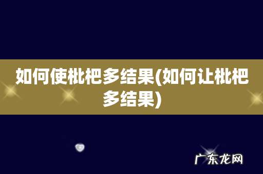 如何让枇杷多结果 如何使枇杷多结果