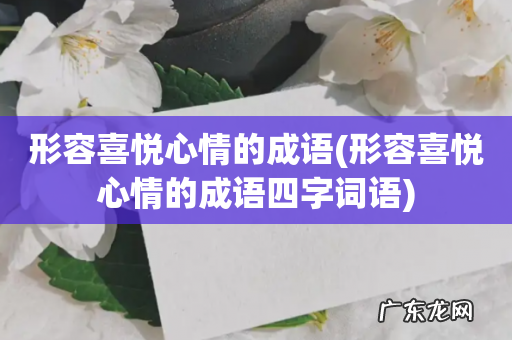 形容喜悦心情的成语四字词语 形容喜悦心情的成语