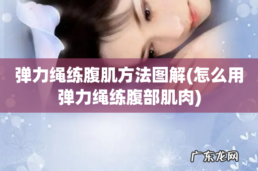 怎么用弹力绳练腹部肌肉 弹力绳练腹肌方法图解