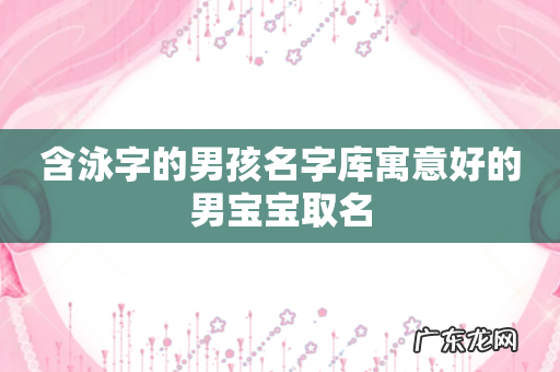 含泳字的男孩名字库寓意好的男宝宝取名