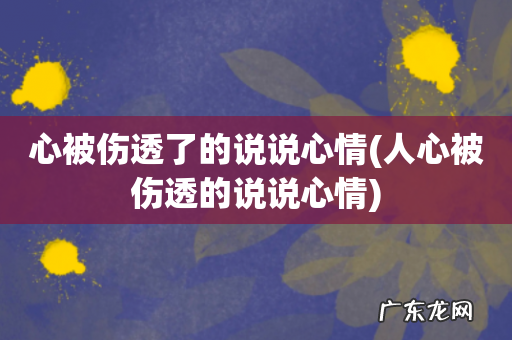 人心被伤透的说说心情 心被伤透了的说说心情