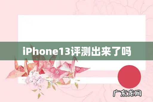 iPhone13评测出来了吗