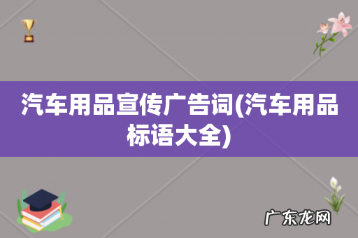 汽车用品标语大全 汽车用品宣传广告词