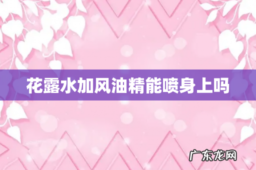 花露水加风油精能喷身上吗