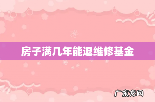 房子满几年能退维修基金