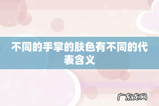 不同的手掌的肤色有不同的代表含义