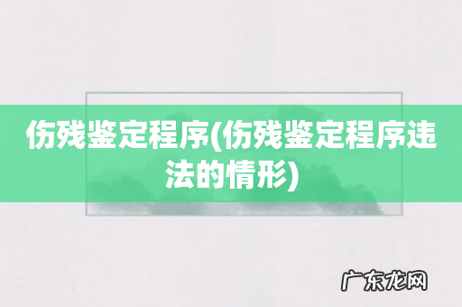 伤残鉴定程序违法的情形 伤残鉴定程序