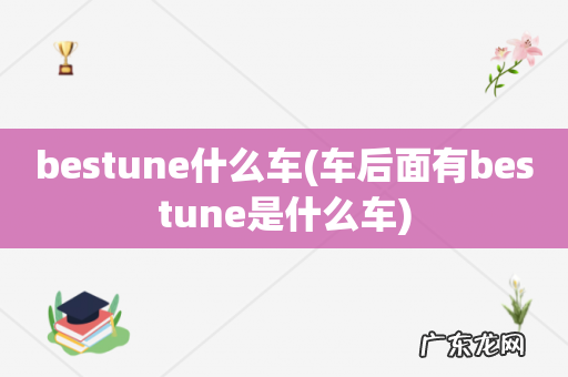 车后面有bestune是什么车 bestune什么车