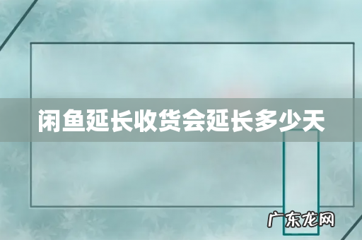 闲鱼延长收货会延长多少天
