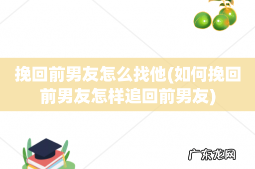 如何挽回前男友怎样追回前男友 挽回前男友怎么找他