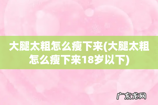 大腿太粗怎么瘦下来18岁以下 大腿太粗怎么瘦下来